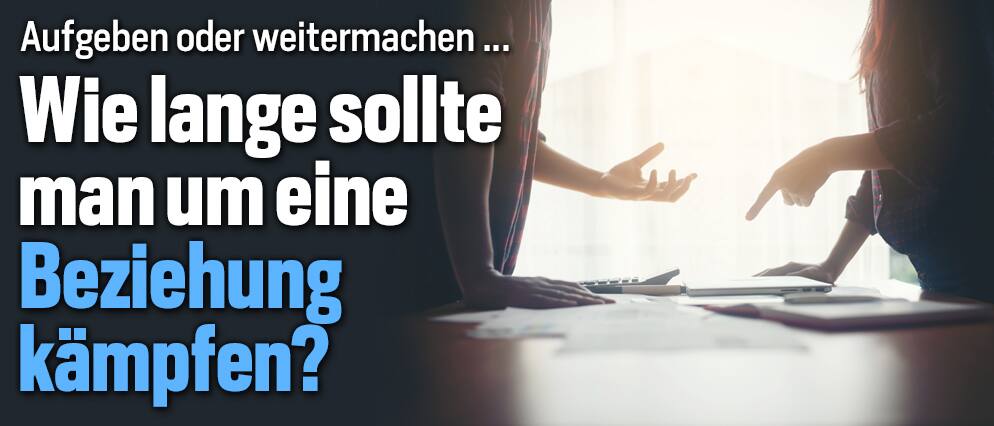 Wie lange sollte man um eine Beziehung kämpfen?